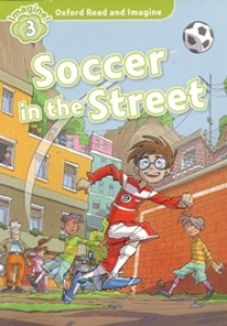 Oxford Read and Imagine 3 / Soccer in the Street (Book only)